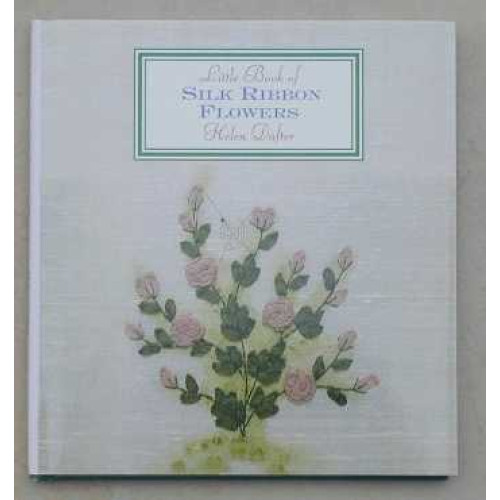 Little Book of Silk Ribbon Flowers by Helen Dafter